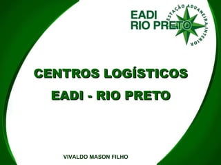 CENTROS LOGÍSTICOS EADI - RIO PRETO VIVALDO MASON FILHO 