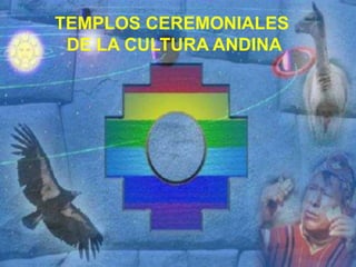TEMPLOS CEREMONIALES  DE LA CULTURA ANDINA 