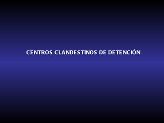 CENTROS CLANDESTINOS DE DETENCIÓN 