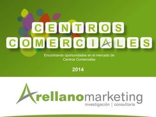 Encontrando oportunidades en el mercado de
Centros Comerciales
2014
 