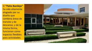 El “Patio Banilejo”
ha sido altamente
elogiado por su
diseño que
combina áreas de
transito y de
descanso, y de la
misma forma,
funcionan como
espacios flexibles
para actividades.
 