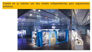 Cuenta en su interior con dos niveles independientes para exposiciones
artísticas.
 