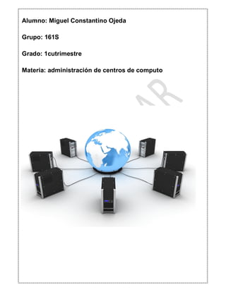 Alumno: Miguel Constantino Ojeda
Grupo: 161S
Grado: 1cutrimestre
Materia: administración de centros de computo
 