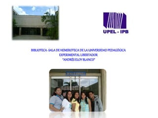 BIBLIOTECA-SALADEHEMEROTECADE LA UNIVERSIDADPEDAGÓGICA
EXPERIMENTALLIBERTADOR
“ANDRÉSELOYBLANCO”
 