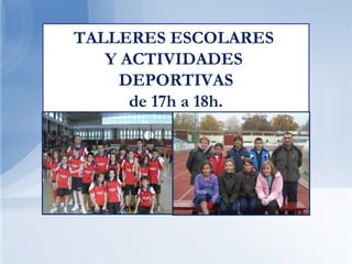 TALLERES ESCOLARES
   Y ACTIVIDADES
     DEPORTIVAS
      de 17h a 18h.
 