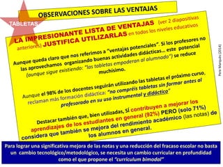 Para lograr una significativa mejora de las notas y una reducción del fracaso escolar no basta
un cambio tecnológico/metodológico, se necesita un cambio curricular en profundidad
como el que propone el “curriculum bimodal”
PereMarquès(2014)
TABLETAS
 