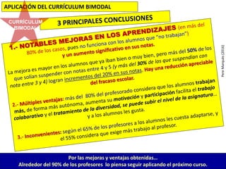 Por las mejoras y ventajas obtenidas…
Alrededor del 90% de los profesores lo piensa seguir aplicando el próximo curso.
PereMarquès(2016)
APLICACIÓN DEL CURRÍCULUM BIMODAL
CURRÍCULUM
BIMODAL
 