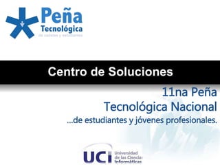 Centro de Soluciones
11na Peña
Tecnológica Nacional
…de estudiantes y jóvenes profesionales.
 