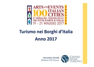 Turismo nei Borghi d’Italia
Anno 2017
Alessandro Tortelli
Direttore CST Firenze
 