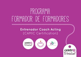 PROGRAMA
FORMADOR DE FORMADORES
Entrenador Coach Acting
(CAMIC Certification)

 