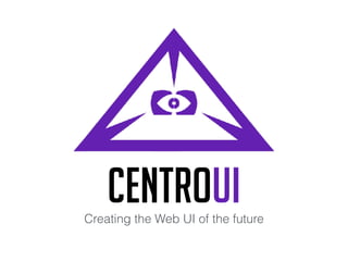CENTROUICreating the Web UI of the future
 