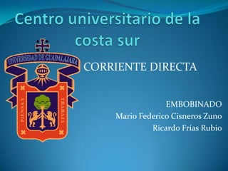 CORRIENTE DIRECTA
EMBOBINADO
Mario Federico Cisneros Zuno
Ricardo Frías Rubio
 