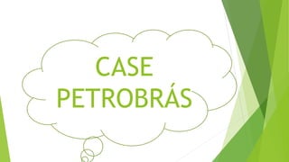 CASE 
PETROBRÁS 
 