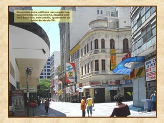 Espremido entre edifícios mais modernos,
encontramos na rua Direita, esquina com
José Bonifácio, este prédio, igualmente do
início do século XX.
 