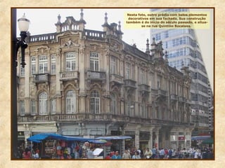 Nesta foto, outro prédio com belos elementos
decorativos em sua fachada. Sua construção
também é do início do século passado, e situa-
se na rua Quintino Bocaiuva.
 