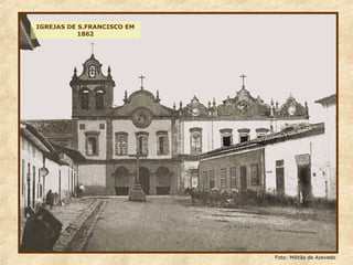 IGREJAS DE S.FRANCISCO EM
1862
Foto: Militão de Azevedo
 