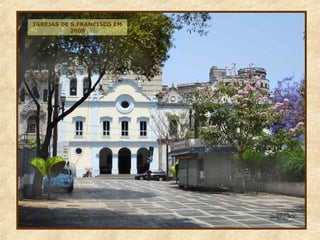 IGREJAS DE S.FRANCISCO EM
2008
 