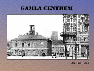 GAMLA CENTRUM
Jan-Erik Hyllén
 