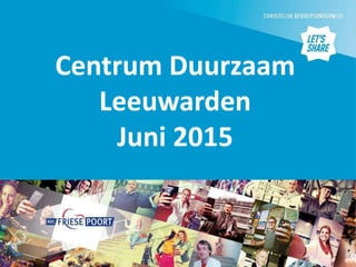 Centrum Duurzaam
Leeuwarden
Juni 2015
 