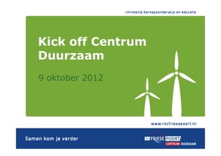 9 oktober 2012
Kick off Centrum
Duurzaam
 