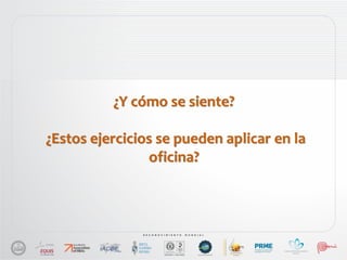 ¿Y cómo se siente?
¿Estos ejercicios se pueden aplicar en la
oficina?
 