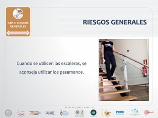 RIESGOS GENERALESCAP II: RIESGOS
GENERALES
Cuando se utilicen las escaleras, se
aconseja utilizar los pasamanos.
 