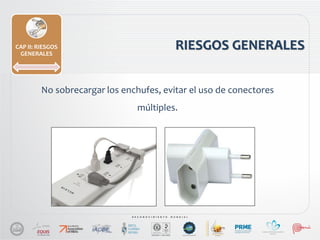 RIESGOS GENERALESCAP II: RIESGOS
GENERALES
No sobrecargar los enchufes, evitar el uso de conectores
múltiples.
 