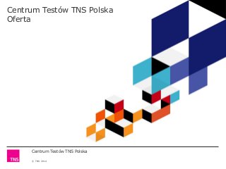 Centrum Testów TNS Polska
© TNS 2014
Centrum Testów TNS Polska
Oferta
 