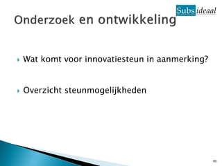    Wat komt voor innovatiesteun in aanmerking?


   Overzicht steunmogelijkheden




                                                  65
 