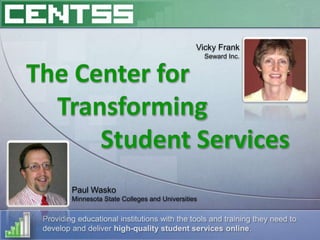 Providing educational institutions with the tools and training they need to
develop and deliver high-quality student services online.
Vicky Frank
Seward Inc.
Paul Wasko
Minnesota State Colleges and Universities
 