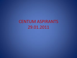 CENTUM ASPIRANTS
29.01.2011
 