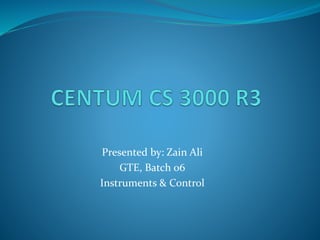 Presented by: Zain Ali
GTE, Batch 06
Instruments & Control
 