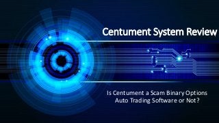 Centument System Review
Is Centument a Scam Binary Options
Auto Trading Software or Not?
 
