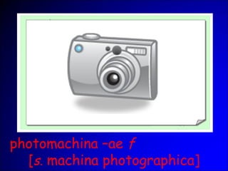 photomachina –ae f
[s. machina photographica]
 