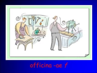officina -ae f
 