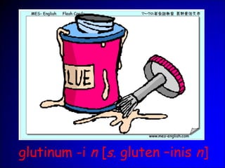 glutinum -i n [s. gluten –inis n]
 