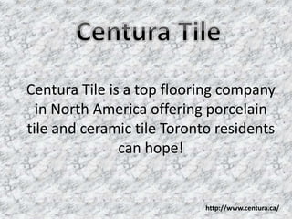 Centura Tile is a top flooring company
in North America offering porcelain
tile and ceramic tile Toronto residents
can hope!
http://www.centura.ca/
 