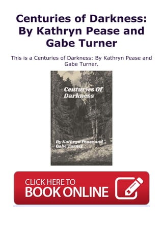 Centuries of Darkness:
By Kathryn Pease and
Gabe Turner
This is a Centuries of Darkness: By Kathryn Pease and
Gabe Turner.
 