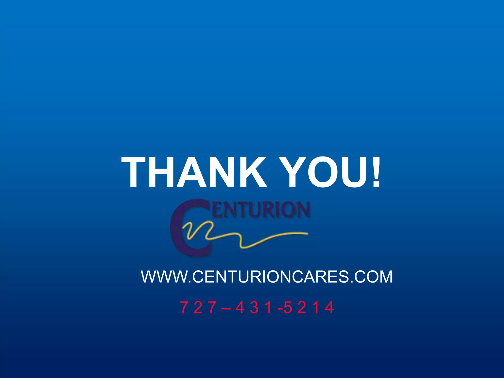 THANK YOU!

WWW.CENTURIONCARES.COM
   7 2 7 – 4 3 1 -5 2 1 4
 