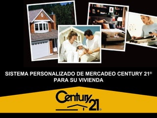 SISTEMA PERSONALIZADO DE MERCADEO CENTURY 21 ® PARA SU VIVIENDA FOR YOUR HOME 