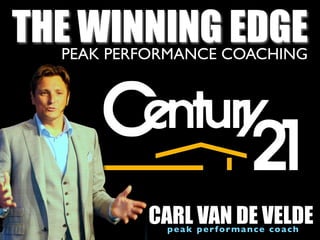 THE WINNING EDGE
  PEAK PERFORMANCE COACHING




          CARL VAN DE VELDE
            peak performance coach
 