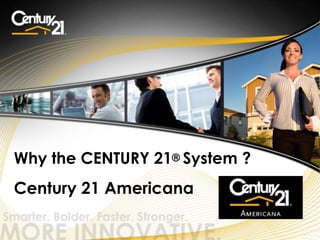 Why the CENTURY 21® System ?
Century 21 Americana

                          © 2011 Century 21 Real Estate LLC. All rights reserved.
 