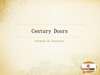 Century Doors
Suraksha Ki Guarantee
 
