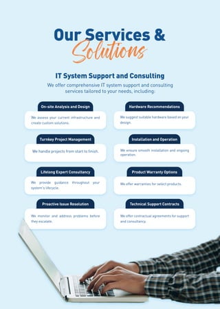 Our Services &
IT System Support and Consulting
Solutions
We offer comprehensive IT system support and consulting
services...