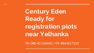 Century Eden
Ready for
registration plots
near Yelhanka
Ph: 080-42110448 / +91-9845017139
 