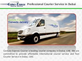 Professional Courier Service in Dubai
Century Express Courier a leading courier company in Dubai, UAE. We are
committed to provide affordable International courier service and Fast
Courier Service in Dubai, UAE.
 