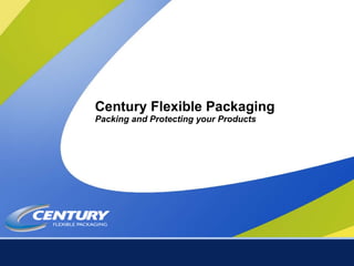 Century Flexible Packaging Packing and Protecting your Products 