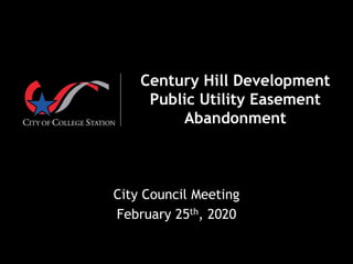Century Hill Development
Public Utility Easement
Abandonment
City Council Meeting
February 25th, 2020
 
