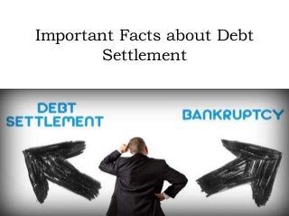 Important Facts about Debt
Settlement
 
