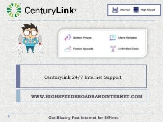 Centurylink 24/7 Internet Support
WWW.HIGHSPEEDBROADBANDINTERNET.COM
Get Blazing Fast Internet for $49/mo
 